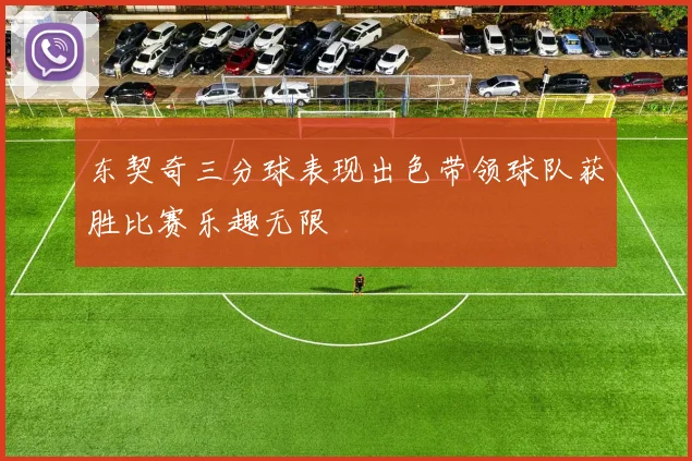东契奇三分球表现出色带领球队获胜比赛乐趣无限
