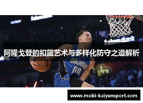 阿隆戈登的扣篮艺术与多样化防守之道解析