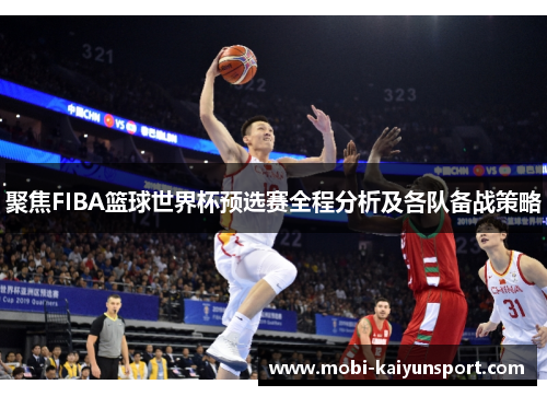 聚焦FIBA篮球世界杯预选赛全程分析及各队备战策略