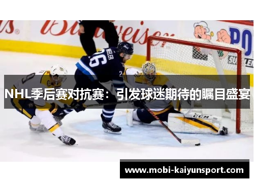 NHL季后赛对抗赛：引发球迷期待的瞩目盛宴