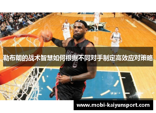 勒布朗的战术智慧如何根据不同对手制定高效应对策略
