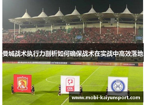 曼城战术执行力剖析如何确保战术在实战中高效落地