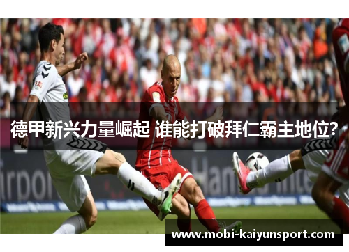 德甲新兴力量崛起 谁能打破拜仁霸主地位？