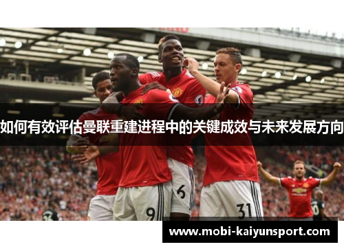 如何有效评估曼联重建进程中的关键成效与未来发展方向