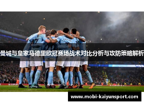 曼城与皇家马德里欧冠赛场战术对比分析与攻防策略解析