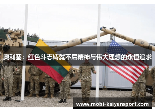 奥利塞：红色斗志铸就不屈精神与伟大理想的永恒追求