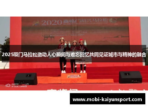 2025厦门马拉松激动人心瞬间与难忘回忆共同见证城市与精神的融合