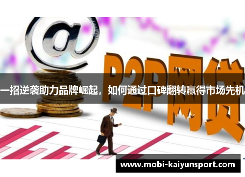 一招逆袭助力品牌崛起，如何通过口碑翻转赢得市场先机