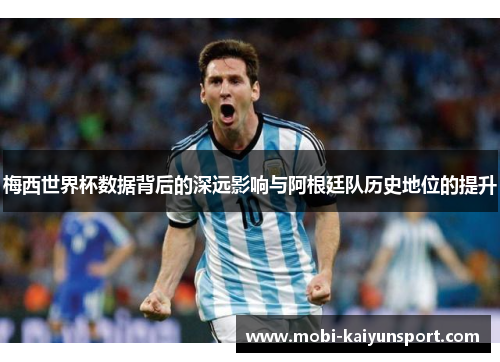 梅西世界杯数据背后的深远影响与阿根廷队历史地位的提升