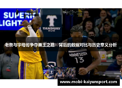 老詹与字母哥争夺票王之路：背后的数据对比与历史意义分析
