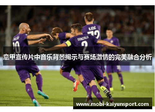 意甲宣传片中音乐背景揭示与赛场激情的完美融合分析